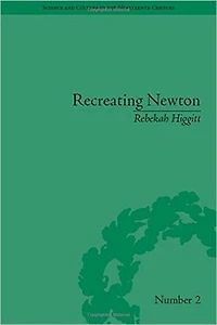 Recreating Newton: Newtonian Biography And The Making Of Nineteenth-century History Science