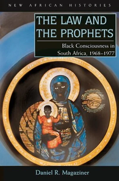 the Law and Prophets: Black Consciousness South Africa, 1968–1977