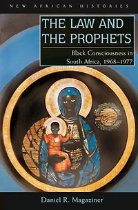 the Law and Prophets: Black Consciousness South Africa, 1968–1977