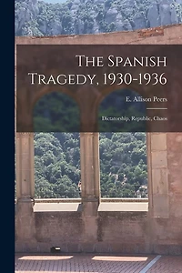 The Spanish Tragedy, 1930-1936; Dictatorship, Republic, Chaos