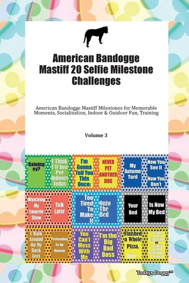 American Bandogge Mastiff 20 Selfie Milestone Challenges American Bandogge Mastiff Milestones For Memorable Moments, Socialization, Indoor & Outdoor Fun, Training Volume 3
