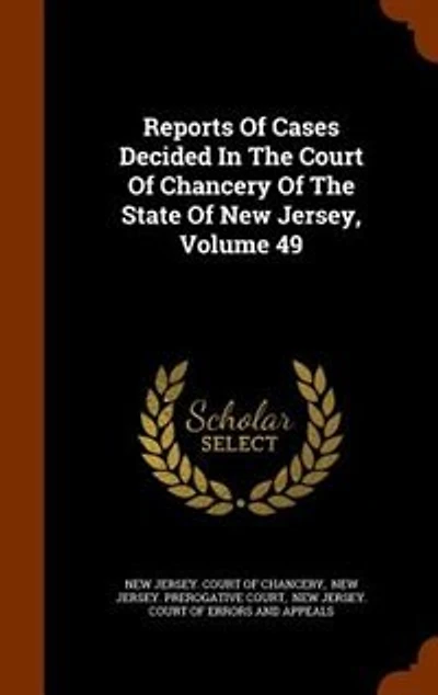 Reports Of Cases Decided In The Court Of Chancery Of The State Of New Jersey, Volume 49