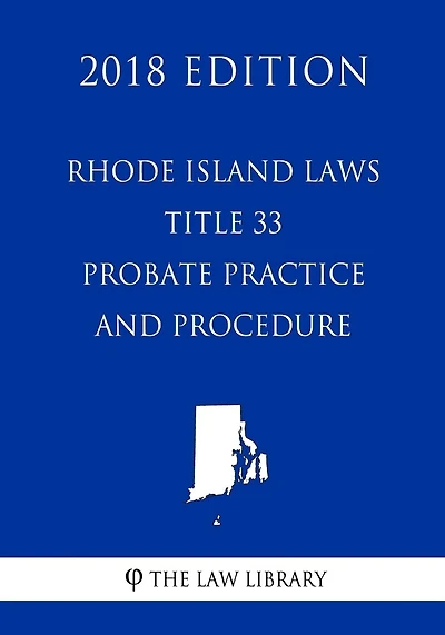 Rhode Island Laws - Title 33 - Probate Practice and Procedure (2018 Edition)