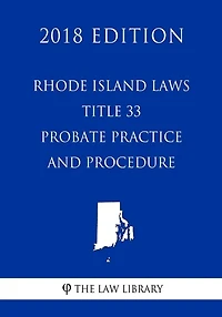 Rhode Island Laws - Title 33 - Probate Practice and Procedure (2018 Edition)