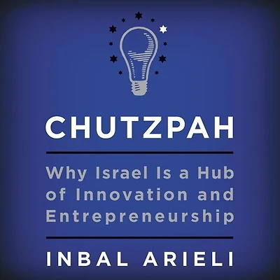 Chutzpah: Why Israel Is A Hub Of Innovation And Entrepreneurship