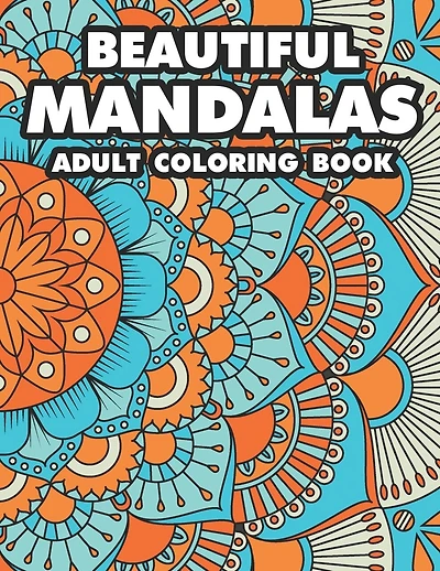 Beautiful Mandalas Adult Coloring Book: Coloring Pages Of Mandalas For Stress Relief, A Coloring Book To Help Unwind And Relax