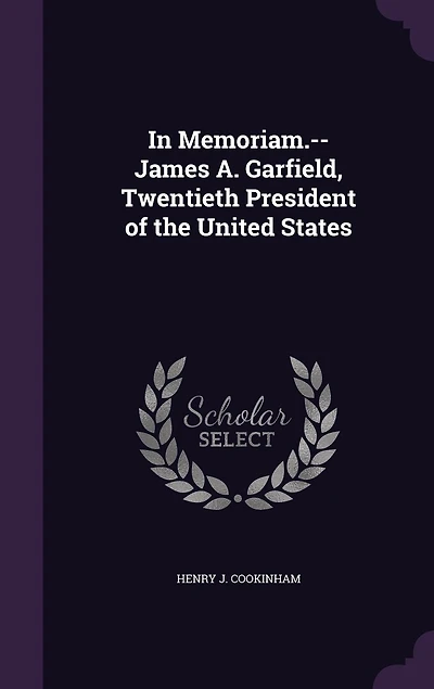 Memoriam: James A. Garfield, Twentieth President of the United States (Classic Reprint)