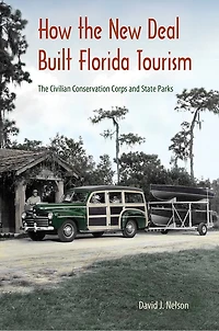 How The New Deal Built Florida Tourism: Civilian Conservation Corps and State Parks