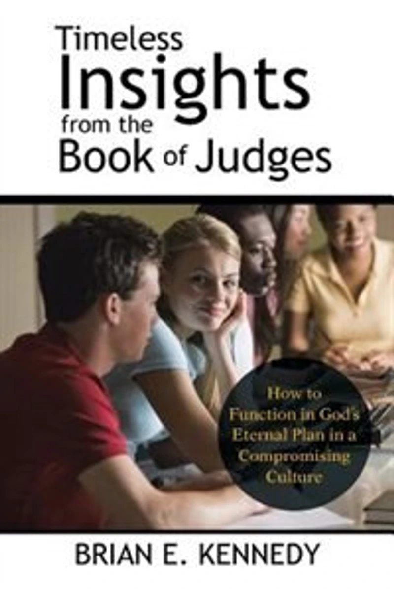 Timeless Insights from the Book of Judges: How to Function God's Eternal Plan a Compromising Culture