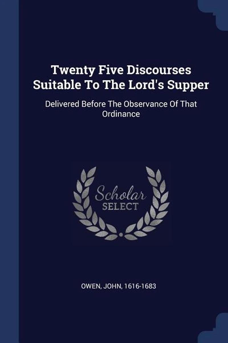 Twenty Five Discourses Suitable To The Lord's Supper: Delivered Before The Observance Of That Ordinance