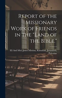Report of the Missionary Work of Friends in the "Land of the Bible."