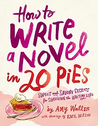 How To Write a Novel 20 Pies: Sweet and Savory Tips for the Writing Life