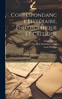 Correspondance Littéraire, Philosophique Et Critique: Adressée À Un Souverain D'allemagne, Depuis 1753 Jusqu'en 1769, Part 3, volume 2