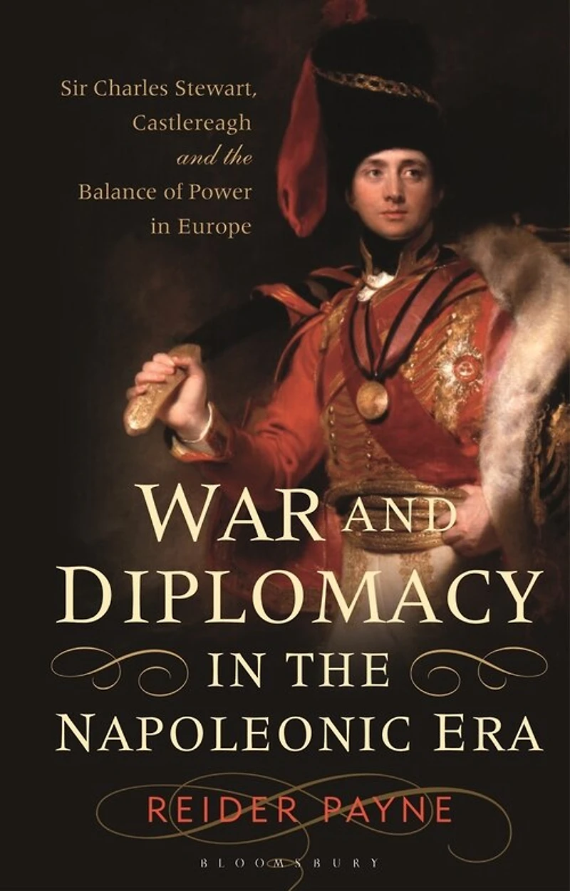War and Diplomacy the Napoleonic Era: Sir Charles Stewart, Castlereagh Balance of Power Europe