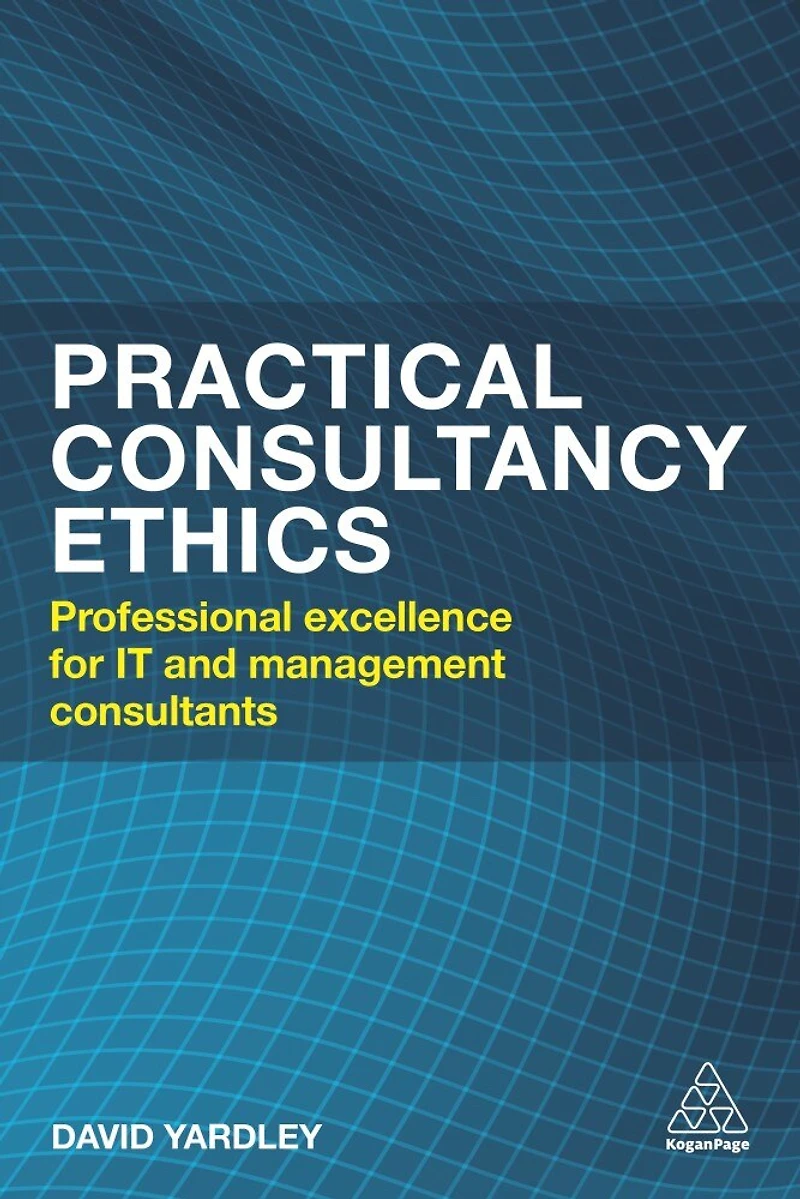 Practical Consultancy Ethics: Professional Excellence for IT and Management Consultants