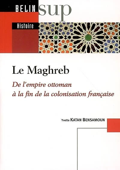 Le Maghreb: de l'Empire ottoman à la fin de la colonisation française