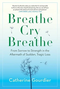 Breathe Cry Breathe: From Sorrow To Strength The Aftermath Of Sudden, Tragic Loss