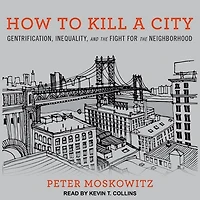 How to Kill a City: Gentrification, Inequality, and the Fight for Neighborhood