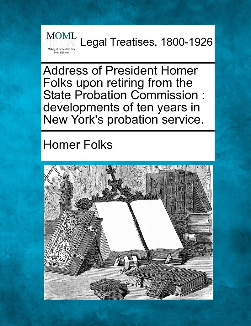 Address Of President Homer Folks Upon Retiring From The State Probation Commission: Developments Of Ten Years In New York's Probation Service.