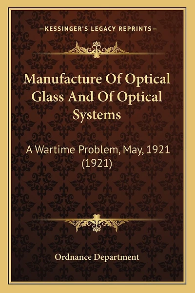 Manufacture Of Optical Glass And Of Optical Systems: A Wartime Problem, May, 1921 (1921)