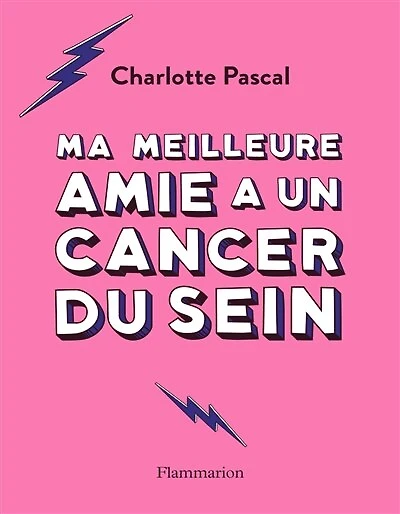 Ma meilleure amie a un cancer du sein: petit guide pratique pour celles et ceux qui accompagnent leur dans le combat contre la maladie