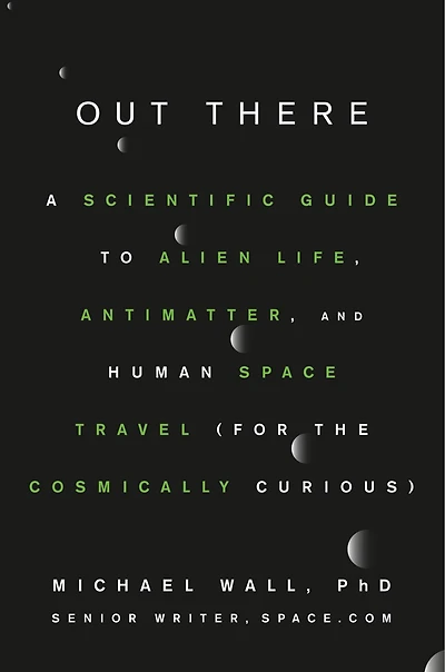 Out There: A Scientific Guide To Alien Life, Antimatter, And Human Space Travel (for The Cosmically Curious)