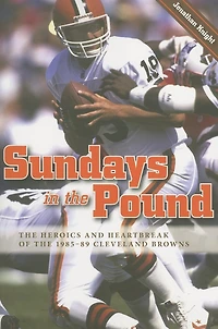 Sundays the Pound: Heroics and Heartbreak of 1985-89 Cleveland Browns