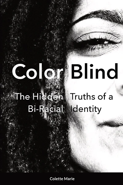 Color Blind: The Hidden Truths of a Bi-Racial Identity