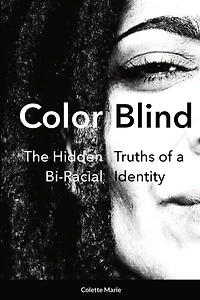 Color Blind: The Hidden Truths of a Bi-Racial Identity