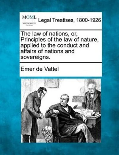The Law Of Nations, Or, Principles Of The Law Of Nature, Applied To The Conduct And Affairs Of Nations And Sovereigns.