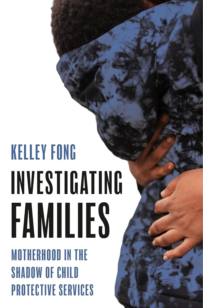 Investigating Families: Motherhood the Shadow of Child Protective Services