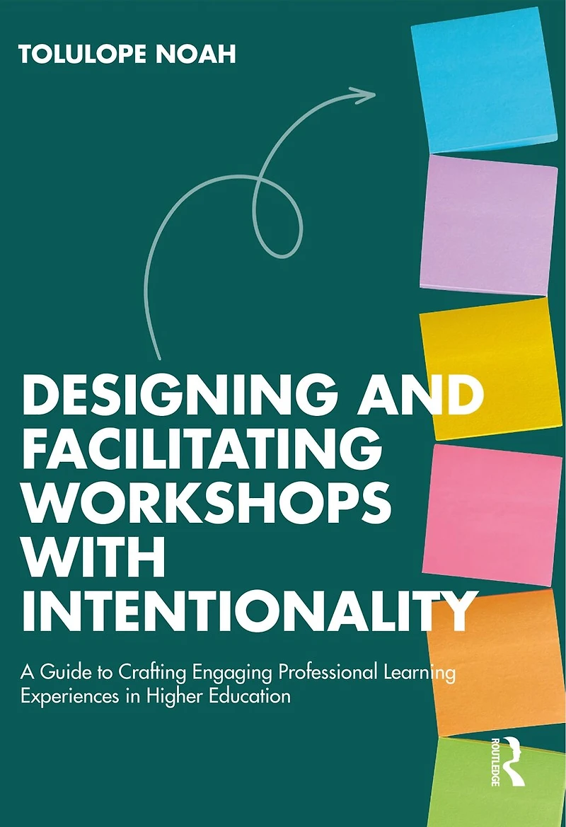 Designing and Facilitating Workshops with Intentionality: A Guide to Crafting Engaging Professional Learning Experiences Higher Education