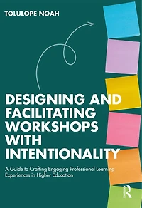 Designing and Facilitating Workshops with Intentionality: A Guide to Crafting Engaging Professional Learning Experiences Higher Education