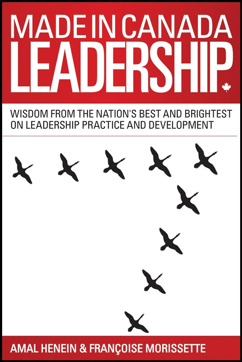 Made Canada Leadership: Wisdom from the Nation's Best and Brightest on Art Practice of Leadership