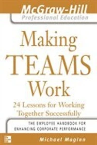 Making Teams Work: 24 Lessons for Working Together Successfully