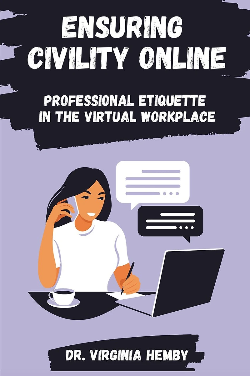Ensuring Civility Online: Professional Etiquette the Virtual Workplace