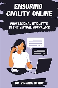 Ensuring Civility Online: Professional Etiquette the Virtual Workplace
