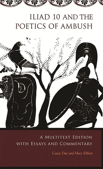 Iliad 10 and the Poetics of Ambush: A Multitext Edition with Essays and Commentary