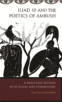 Iliad 10 and the Poetics of Ambush: A Multitext Edition with Essays and Commentary
