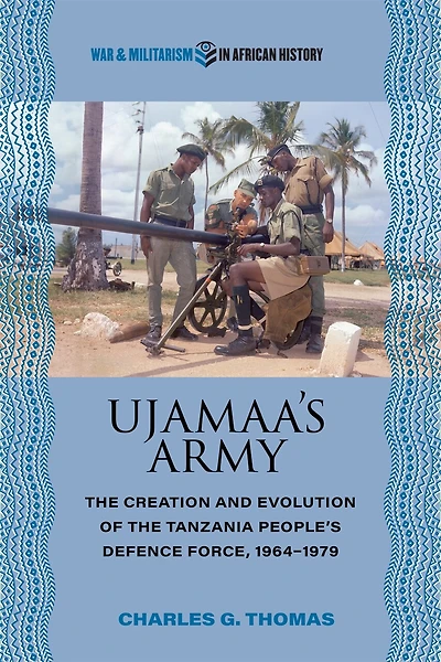 Ujamaa’s Army: the Creation and Evolution of Tanzania People's Defence Force, 1964–1979