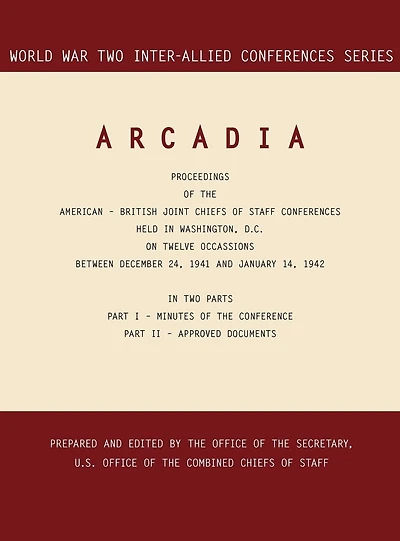 ARCADIA: Washington, D.C., 24 December 1941-14 January 1942 (World War II Inter-Allied Conferences series)