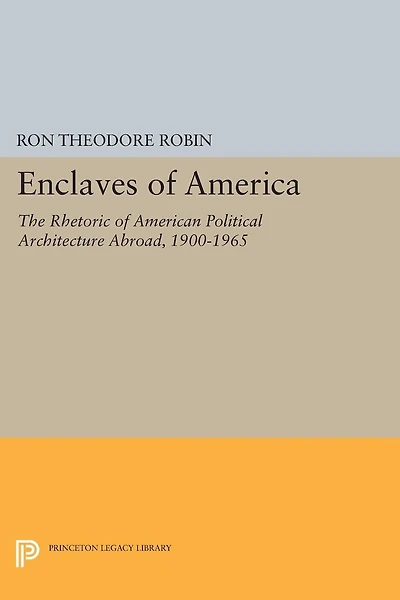Enclaves of America: The Rhetoric American Political Architecture Abroad, 1900-1965