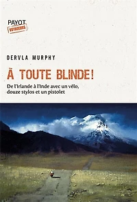 à toute blinde !: de l'Irlande l'Inde avec un vélo, douze stylos et pistolet