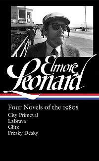 Elmore Leonard: Four Novels of the 1980s (LOA #267): City Primeval / LaBrava / Glitz / Freaky Deaky