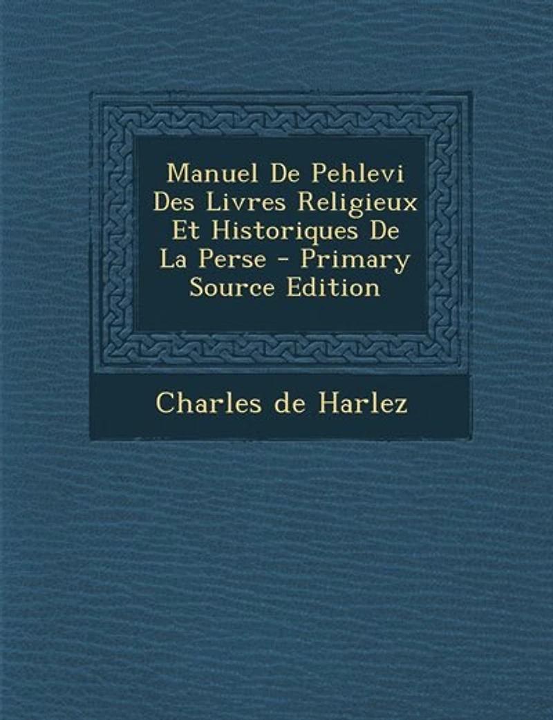 Manuel De Pehlevi Des Livres Religieux Et Historiques La Perse - Primary Source Edition