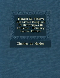 Manuel De Pehlevi Des Livres Religieux Et Historiques La Perse - Primary Source Edition
