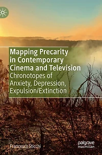 Mapping Precarity Contemporary Cinema and Television: Chronotopes of Anxiety, Depression, Expulsion/Extinction