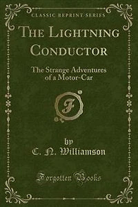 The Lightning Conductor: The Strange Adventures of a Motor-Car (Classic Reprint)