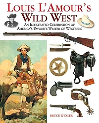 Louis L'Amour's Wild West: An Illustrated Celebration of America's Favorite Writer Westerns