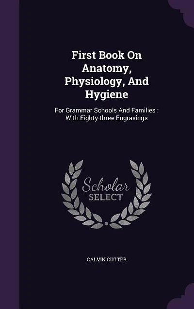 First Book On Anatomy, Physiology, And Hygiene: For Grammar Schools And Families : With Eighty-three Engravings